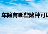 车险有哪些险种可以不买（车险有哪些险种）