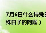 7月6日什么特殊日子（关于7月6日是什么特殊日子的问题）