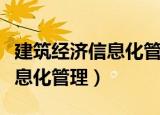建筑经济信息化管理需要电脑吗（建筑经济信息化管理）