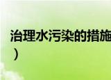 治理水污染的措施（水污染防治中采取的措施）