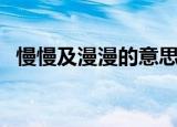 慢慢及漫漫的意思（慢慢及漫漫怎么理解）