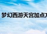 梦幻西游天宫加点方法（如何在天宫里加点）