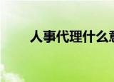 人事代理什么意思（人事代理介绍）