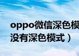 oppo微信深色模式怎么设置（oppo微信有没有深色模式）