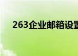 263企业邮箱设置（下面简要介绍一下）