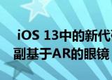  iOS 13中的新代码指出了Apple正在开发一副基于AR的眼镜