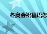 冬奥会祝福语怎么说（冬奥会祝福语）