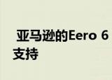  亚马逊的Eero 6 Mesh路由器刷新了WiFi 6支持