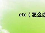etc（怎么办理 etc办理步骤）