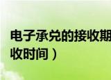 电子承兑的接收期限是几天（电子承兑最晚签收时间）