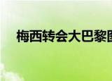 梅西转会大巴黎图片（梅西转会大巴黎）