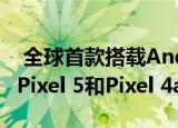  全球首款搭载Android 11的智能手机：谷歌Pixel 5和Pixel 4a 5G亮相