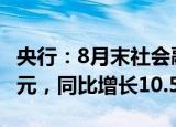 央行：8月末社会融资规模存量为337.21万亿元，同比增长10.5%