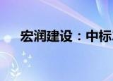 宏润建设：中标2.75亿元土建施工项目