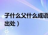 子什么父什么成语（子什么父什么成语解释及出处）