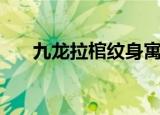 九龙拉棺纹身寓意（纹身后注意事项）