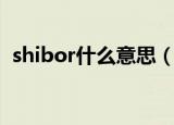 shibor什么意思（关于shibor的意思介绍）