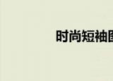 时尚短袖图片（时尚短袖）