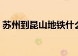 苏州到昆山地铁什么时候开通（苏州到昆山）