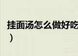 挂面汤怎么做好吃又简单（挂面汤怎么做好吃）