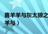 喜羊羊与灰太狼之决战次时代免费观看（喜羊羊与）