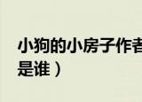 小狗的小房子作者是谁?（小狗的小房子作者是谁）