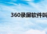 360录屏软件叫什么（360录屏软件）