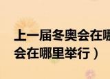 上一届冬奥会在哪里举行2010（上一届冬奥会在哪里举行）