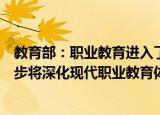教育部：职业教育进入了提质培优、增值赋能新阶段，下一步将深化现代职业教育体系建设改革