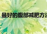 最好的腹部减肥方法（腹部减肥最快的方法）
