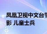 凤凰卫视中文台节目表 一周节目表俄罗斯电影 儿童士兵