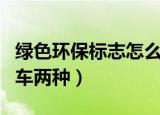 绿色环保标志怎么办理（领取方法分新车和旧车两种）