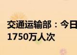 交通运输部：今日全国公路客运预计发送旅客1750万人次
