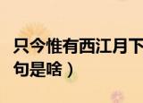 只今惟有西江月下一句（只今惟有西江月后一句是啥）