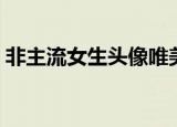 非主流女生头像唯美（非主流女生意境头像）