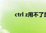 ctrl z用不了是怎么回事（ctrl z）