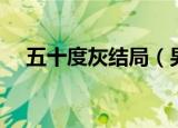 五十度灰结局（男女主最后在一起了吗）