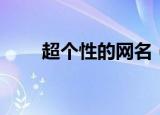 超个性的网名（超个性的网名精选）
