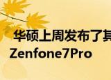  华硕上周发布了其旗舰智能手机Zenfone7和Zenfone7Pro