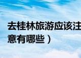 去桂林旅游应该注意什么（去桂林旅游应该注意有哪些）