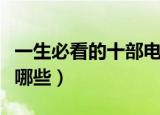 一生必看的十部电影（一生必看的十部电影有哪些）