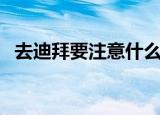 去迪拜要注意什么（旅游迪拜的注意事项）