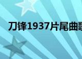 刀锋1937片尾曲歌词（刀锋1937片尾曲）