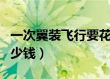 一次翼装飞行要花多少钱（翼装飞行玩一次多少钱）