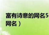 富有诗意的网名5个字（让人惊艳的五字诗意网名）