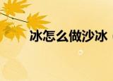 冰怎么做沙冰（简单自制水果沙冰）