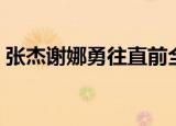 张杰谢娜勇往直前全集（张杰谢娜勇往直前）