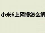 小米6上网慢怎么解决（小米6网速慢怎么办）
