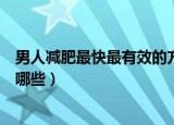男人减肥最快最有效的方法（男人减肥最快最有效的方法有哪些）