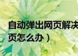自动弹出网页解决方法（ie浏览器自动弹出网页怎么办）